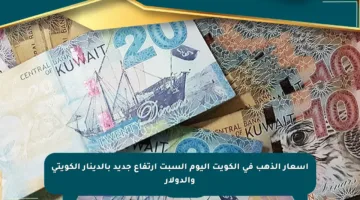 أسعار الذهب في الكويت اليوم السبت ارتفاع جديد بالدينار الكويتي والدولار